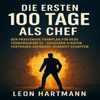 [German] - Die ersten 100 Tage als Chef: Der praxisnahe Fahrplan für neue Führungskräfte – souverän starten, Vertrauen aufbauen, Klarheit schaffen