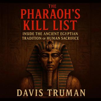 The Pharaoh’s Kill List: Inside the Ancient Egyptian Tradition of Human Sacrifice
