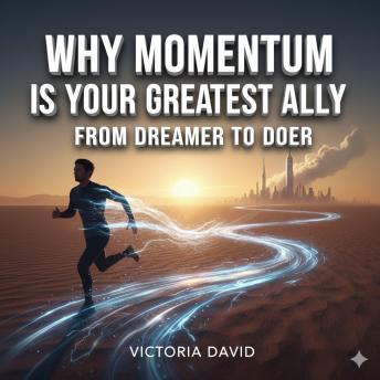 Why Momentum Is Your Greatest Ally: From Dreamer to Doer