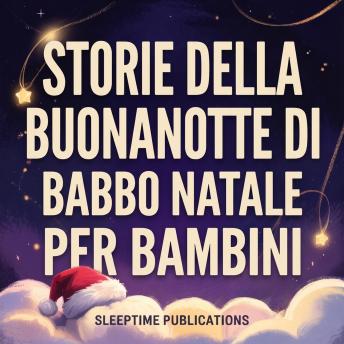 [Italian] - Storie della Buonanotte di Babbo Natale per Bambini: Racconti Magici di Natale con Babbo Natale, Elfi, Renne e Avventure Natalizie