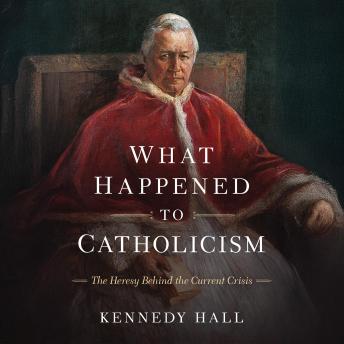 What Happened to Catholicism: The Heresy Behind the Current Crisis