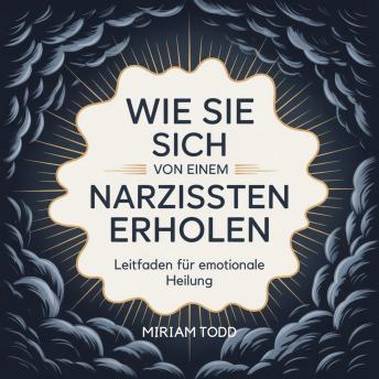 [German] - Wie Sie sich von einem Narzissten erholen: Ein schrittweiser emotionaler Entgiftungsplan zur Wiederherstellung der Klarheit und zum Wiederaufbau innerer Ruhe ohne Rückfall