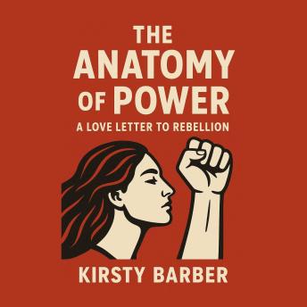 The Anatomy of Power: A Love Letter to Rebellion