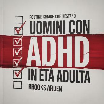 [Italian] - Uomini con ADHD in Età Adulta: Un Sistema Pratico per Migliorare Concentrazione, Produttività e Perseveranza — Senza Stress o Routine Complicate
