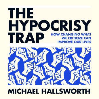 The Hypocrisy Trap: How Changing What We Criticize Can Improve Our Lives
