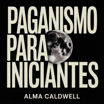 [Portuguese] - Paganismo para Iniciantes: Como Iniciar Práticas Pagãs, Rituais, Feitiçaria, Sabás e Adoração à Natureza