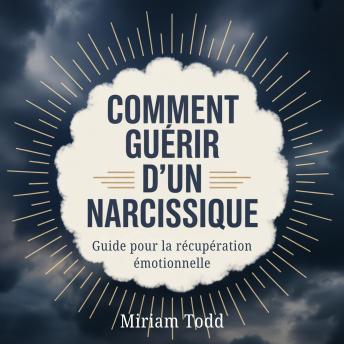 [French] - Comment guérir d'un narcissique: Un plan de détox émotionnelle étape par étape pour retrouver la clarté et reconstruire la sérénité intérieure sans rechute