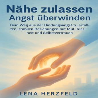 [German] - Nähe zulassen – Angst überwinden: Dein Weg aus der Bindungsangst zu erfüllten, stabilen Beziehungen mit Mut, Klarheit und Selbstvertrauen