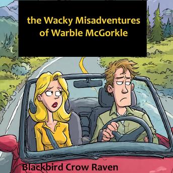 The Wacky Misadventures of Warble McGorkle