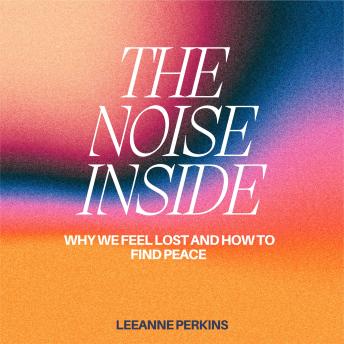 The Noise Inside: Why We Feel Lost and How to Find Peace