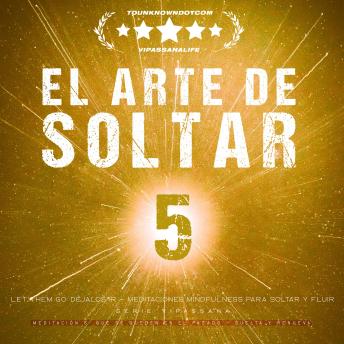 [Spanish] - El Arte de Soltar - Let Them Go: Déjalos Ir — Meditaciones Mindfulness para Soltar y Fluir (Serie Vipassana): Meditación 5: Que Se Queden en el Pasado — Suelta y Renueva.