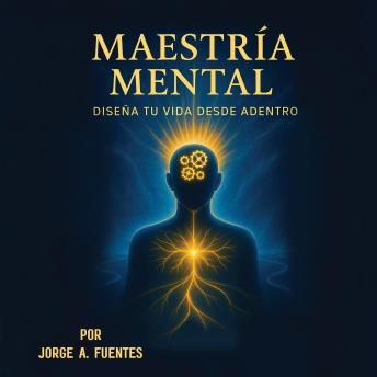 [Spanish] - Maestria Mental: Diseña tu vida desde adentro