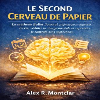 [French] - Le Second Cerveau Papier: La méthode Bullet Journal originale pour organiser ta vie, réduire la charge mentale et reprendre le contrôle sans applications