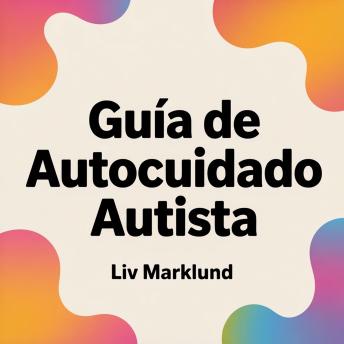 [Spanish] - Guía de Autocuidado Autista: Herramientas Prácticas para el Descanso, la Regulación y el Bienestar Cotidiano