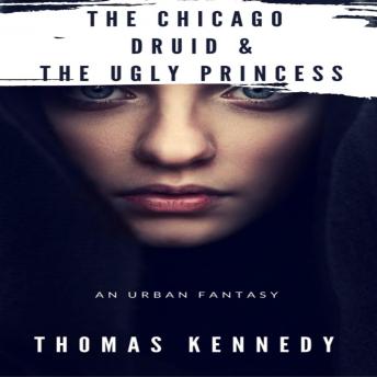The Chicago Druid and the Ugly Princess: An Urban Fantasy