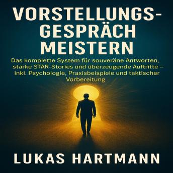 [German] - Vorstellungsgespräch Meistern: Das komplette System für souveräne Antworten, starke STAR-Stories und überzeugende Auftritte – inkl. Psychologie, Praxisbeispiele und taktischer Vorbereitung