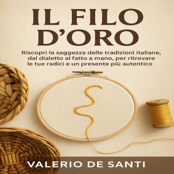 [Italian] - IL Filo d’Oro: Riscopri la saggezza delle tradizioni italiane, dal dialetto al fatto a mano, per ritrovare le tue radici e un presente più autentico.