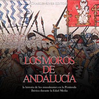 [Spanish] - Los moros de Andalucía: la historia de los musulmanes en la Península Ibérica durante la Edad Media