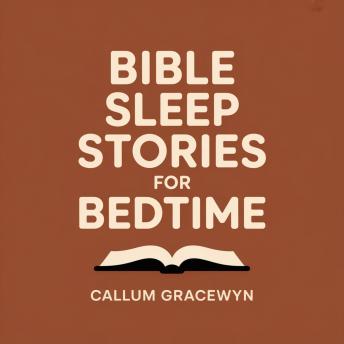 Bible Sleep Stories for Bedtime: Soothing Biblical Tales to Ease Anxiety and Guide You into Deep Rest