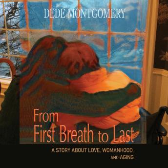 From First Breath to Last: A Story About Love, Womanhood, and Aging