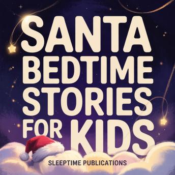 Santa Bedtime Stories for Kids: Magical Christmas Tales of Santa, Elves, Reindeer & Holiday Adventure