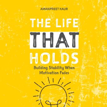 THE LIFE THAT HOLDS: Building Stability When Motivation Fades