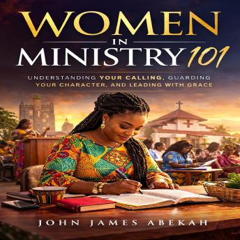 WOMEN IN MINISTRY 101: Understanding Your Calling. Guarding Your Character. Leading with Grace.