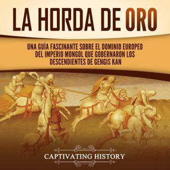 [Spanish] - La Horda de Oro: Una guía fascinante sobre el dominio europeo del Imperio mongol que gobernaron los descendientes de Gengis Kan
