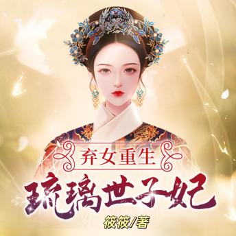 [Chinese] - 弃女重生：琉璃世子妃2 |重生宫斗: 前世被挚爱焚骨灭子，今朝化身蛇蝎掀翻权谋场，却陷世子深情网！