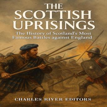 The Scottish Uprisings: The History of Scotland’s Most Famous Battles against England