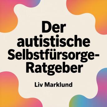 [German] - Der autistische Selbstfürsorge-Ratgeber: Praktische Tools für Ruhe, Selbstregulation und Wohlbefinden im Alltag