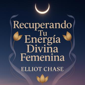 [Spanish] - Recuperando Tu Energía Divina Femenina: Transforma el Agotamiento en Vitalidad, Abraza Tus Dones Intuitivos y Construye Abundancia Absoluta