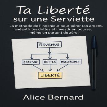[French] - Ta Liberté sur une Serviett: La méthode de l’ingénieur pour gérer ton argent, anéantir tes dettes et investir en bourse, même en partant de zéro.