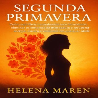 [Portuguese] - Segunda Primavera: Como equilibrar naturalmente seus hormônios, eliminar os sintomas da menopausa e recuperar energia, clareza e vitalidade em qualquer idade