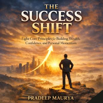 The Success Shift: Eight Core Principles for Building Wealth, Confidence, and Personal Momentum