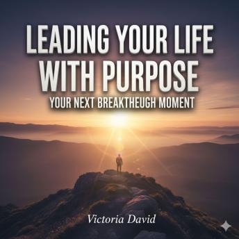 Leading Your Life With Purpose: Your Next Breakthrough Moment