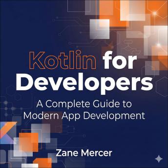 Kotlin for Developers: A Complete Guide to Modern App Development