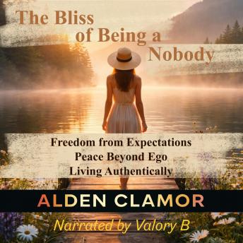 The Bliss of Being a Nobody: Freedom from Expectations, Peace Beyond Ego, Living Authentically