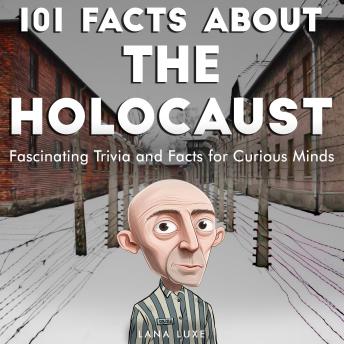 101 Facts About the Holocaust: Fascinating Trivia and Facts for Curious Minds
