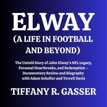 Elway (A Life in Football and Beyond): The Untold Story of John Elway’s NFL Legacy, Personal Heartbreaks, and Redemption – Documentary Review and Biography with Adam Schefter and Terrell Davis