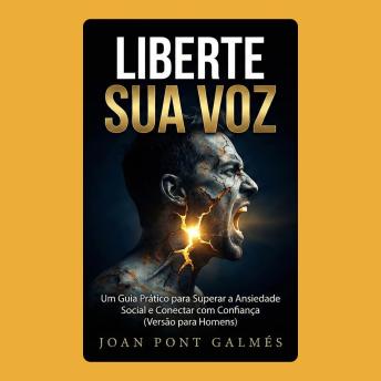 [Portuguese] - LIBERTE SUA VOZ (Unleash Your Voice) - Confiança para Homens: Guia Prático para Superar a Ansiedade Social [Audiobook]