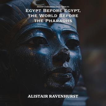 Egypt Before Egypt, the World Before the Pharaohs