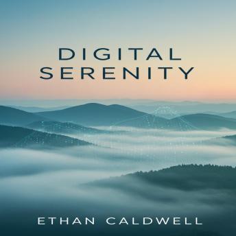 Digital Serenity: Reclaim Focus, Balance, and Well-being in a Hyper-Connected World