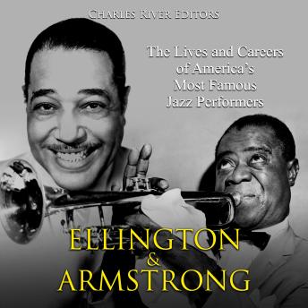 Ellington and Armstrong: The Lives and Careers of America’s Most Famous Jazz Performers