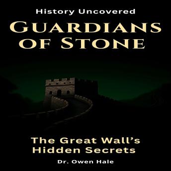 Guardians of Stone - The Great Wall’s Hidden Secrets: History Uncovered