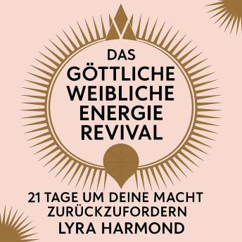 [German] - Das Göttliche Weibliche Energie Revival - 21 Tage um Deine Macht Zurückzufordern: Uralte Göttinnen-Weisheit, Moderne Spirituelle Praktiken und Weibliche Führung Ohne Patriarchale Programmierung