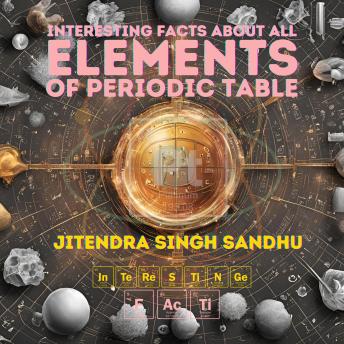 Interesting Facts About All Elements of Periodic Table: Unlocking the Secrets of the Building Blocks of Our Universe