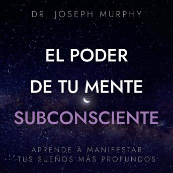 [Spanish] - El poder de tu mente subconsciente: Aprende a manifestar tus sueños más profundos