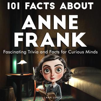 101 Facts About Anne Frank: Fascinating Trivia and Fun Facts for Curious Minds