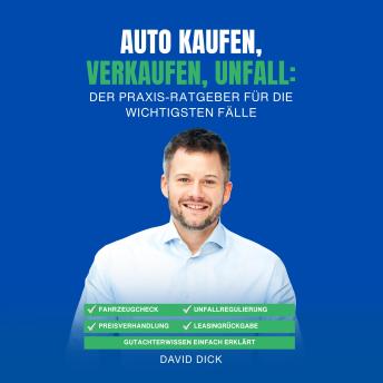 [German] - AUTO KAUFEN, VERKAUFEN, UNFALL: DER PRAXIS-RATGEBER FÜR DIE WICHTIGSTEN FÄLLE: Fahrzeugcheck, Preisverhandlung, Unfallregulierung, Leasingrückgabe – Wissen eines Gutachters einfach erklärt